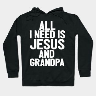 All I Need Is Jesus And Grandpa Hoodie